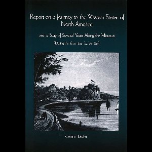 Report on a Journey to the Western States of North America and a Stay of Several Years Along the Missouri During the Years 1824, 1825, 1826 and 1827