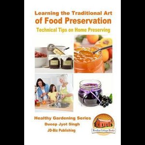 Learning the Traditional Art of Food Preservation - Technical Tips on Home Preserving