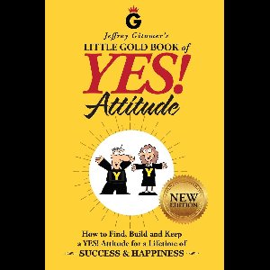 Jeffrey Gitomer's Little Gold Book Series - Jeffrey Gitomer's Little Gold Book of YES! Attitude: New Edition, Updated & Revised