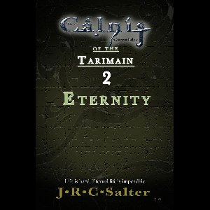 The Calnis Chronicles of the Tarimain 2 - Eternity (The Calnis Chronicles Of The Tarimain: Volume I - Emergence Book 2)