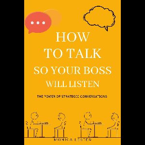 HOW TO TALK - HOW TO TALK SO YOUR BOSS WILL LISTEN