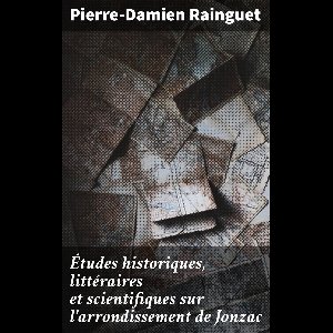 Études historiques, littéraires et scientifiques sur l'arrondissement de Jonzac