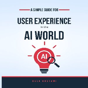 Simple Guide to User Experience in the AI World, A