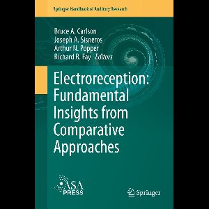 Springer Handbook of Auditory Research70- Electroreception: Fundamental Insights from Comparative Approaches