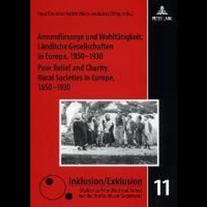 Armenfürsorge und Wohltätigkeit. Ländliche Gesellschaften in Europa, 1850-1930. Poor Relief and Charity. Rural Societies in Europe, 1850-1930