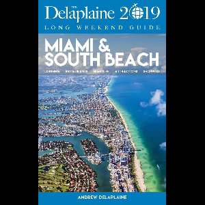 Long Weekend Guides - Miami & South Beach - The Delaplaine 2019 Long Weekend Guide