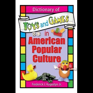Dictionary of Toys and Games in American Popular Culture