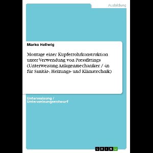 Montage einer Kupferrohrkonstruktion unter Verwendung von Pressfittings (Unterweisung Anlagenmechaniker / -in für Sanitär-, Heizungs- und Klimatechnik)