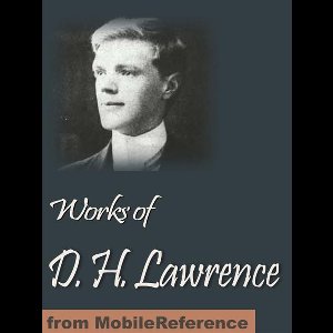 Works Of D. H. Lawrence: (30+ Works) Including Sons And Lovers, The Rainbow, Women In Love, The Prussian Officer And Other Stories, The Widowing Of Mrs Holroyd, New Poems & More (Mobi Collected Works)