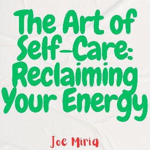 Art of Self-Care, The: Reclaiming Your Energy