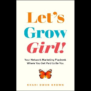 Let’s Grow, Girl!: Your Network Marketing Playbook Where You Get Paid to Be You