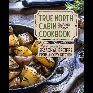 True North Cabin Cookbook Volume Two