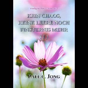 Predigten über 1. Mose ( III ) - Kein Chaos, Keine Leere Noch Finsternis Mehr ( I )