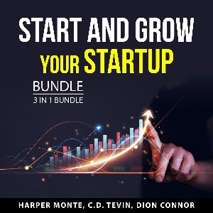 Start and Grow Your Startup Bundle, 3 in 1 Bundle: Powerful Business Idea, Startup Ideas, and Small Startup