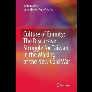 Political Science and International Studies (R0) - Culture of Enmity: The Discursive Struggle for Taiwan in the Making of the New Cold War