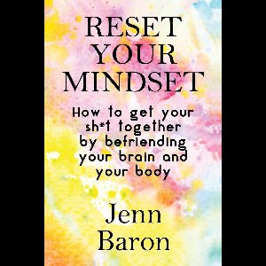 Reset Your Mindset: How to Get Your Sh*t Together by Befriending Your Brain and Your Body