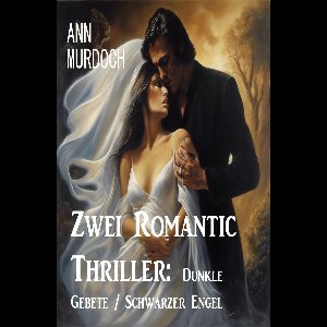 Zwei Romantic Thriller: Dunkle Gebete / Schwarzer Engel