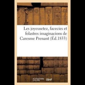 Litterature- Les Joyeusetez, Facecies Et Folastres Imaginacions de Caresme