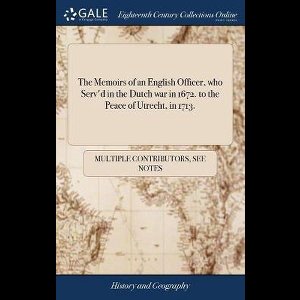 The Memoirs of an English Officer, who Serv'd in the Dutch war in 1672. to the Peace of Utrecht, in 1713.