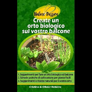 Nature Passion 8 - Create un orto biologico sul vostro balcone