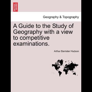 A Guide to the Study of Geography with a View to Competitive Examinations.