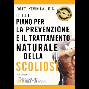 La Salute Nelle Tue Mani 1 - Il tuo piano per la prevenzione e il trattamento naturale della scoliosi: La salute nelle tue mani