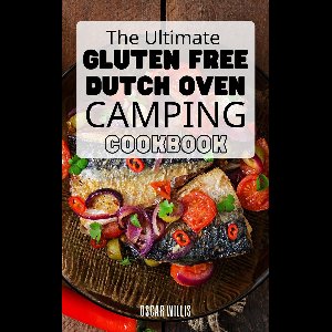 The Ultimate Gluten Free Dutch Oven Camping Cookbook