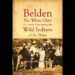 Belden: The White Chief: Or, Twelve Years Among the Wild Indians of the Plains