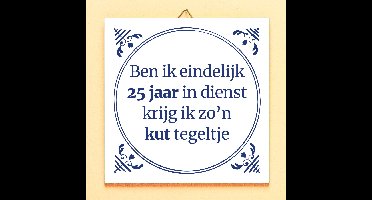 Tegeltje Ben ik eindelijk 25 jaar in dienst krijg ik zo’n kut tegeltje