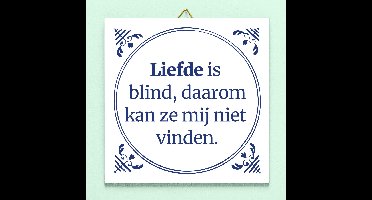 Tegeltje Liefde is blind, daarom kan ze mij niet vinden