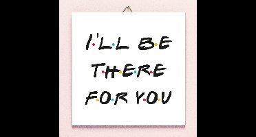 Tegeltje friends I'll Be There For You