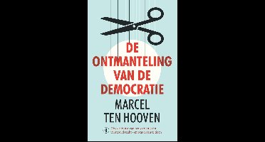 De ontmanteling van de democratie - Marcel ten Hooven - ebook