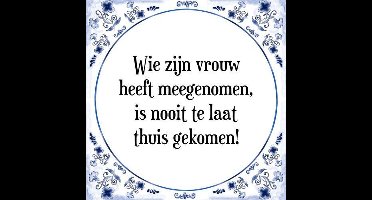 Tegeltje met Spreuk (Tegeltjeswijsheid): Wie zijn vrouw heeft meegenomen, is nooit te laat thuis gekomen! + Kado verpakking & Plakhanger