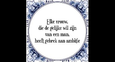 Tegeltje met Spreuk (Tegeltjeswijsheid): Elke vrouw, die de gelijke wil zijn van een man, heeft gebrek aan ambitie + Kado verpakking & Plakhanger