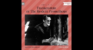 Frankenstein or The Modern Prometheus (Unabridged)