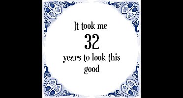 Verjaardag Tegeltje met Spreuk (32 jaar: It took me 32 years to look this good + cadeau verpakking & plakhanger