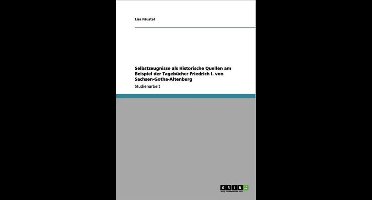 Selbstzeugnisse als Historische Quellen am Beispiel der Tagebücher Friedrich I. von Sachsen-Gotha-Altenburg