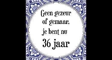 Verjaardag Tegeltje met Spreuk (36 jaar: Geen gezeur of ge maar, je bent nu gewoon 36 jaar + cadeau verpakking & plakhanger