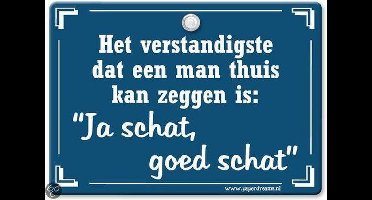 Metal Slogan - Spreukenbord - Tekst Bord - Het verstandigste dat een man thuis kan zeggen is: Ja schat, goed schat