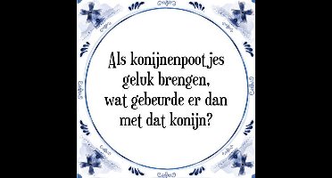 Tegeltje met Spreuk (Tegeltjeswijsheid): Als konijnenpootjes geluk brengen, wat gebeurde er dan met dat konijn? + Kado verpakking & Plakhanger