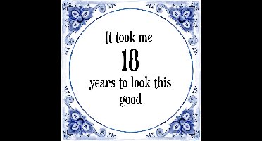 Verjaardag Tegeltje met Spreuk (18 jaar: It took me 18 years to look this good + cadeau verpakking & plakhanger