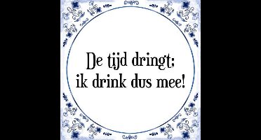 Tegeltje met Spreuk (Tegeltjeswijsheid): De tijd dringt; ik drink dus mee! + Kado verpakking & Plakhanger
