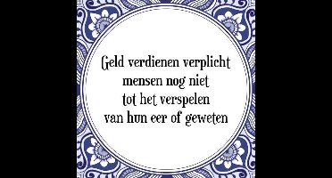 Tegeltje met Spreuk (Tegeltjeswijsheid): Geld verdienen verplicht mensen nog niet tot het verspelen van hun eer of geweten + Kado verpakking & Plakhanger