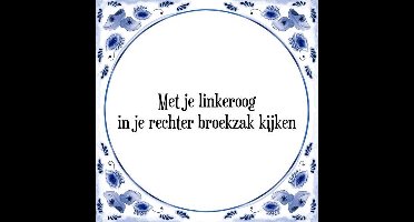 Tegeltje met Spreuk (Tegeltjeswijsheid): Met je linkeroog in je rechter broekzak kijken + Kado verpakking & Plakhanger