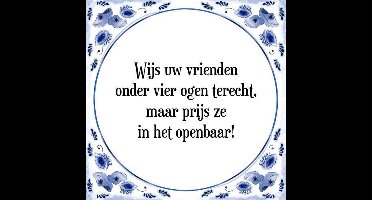 Tegeltje met Spreuk (Tegeltjeswijsheid): Wijs uw vrienden onder vier ogen terecht, maar prijs ze in het openbaar! + Kado verpakking & Plakhanger