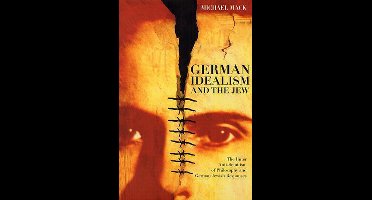 German Idealism & the Jew - The Inner Anti- Semitism of Philosophy & German Jewish Responses