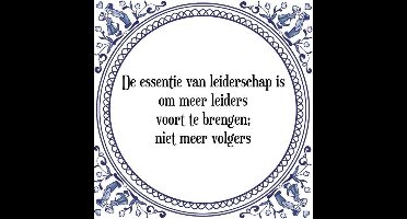 Tegeltje met Spreuk (Tegeltjeswijsheid): De essentie van leiderschap is om meer leiders voort te brengen; niet meer volgers + Kado verpakking & Plakhanger