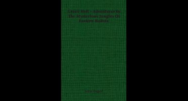 Green Hell - Adventures In The Mysterious Jungles Of Eastern Bolivia