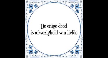 Tegeltje met Spreuk (Tegeltjeswijsheid): De enige dood is afwezigheid van liefde + Kado verpakking & Plakhanger