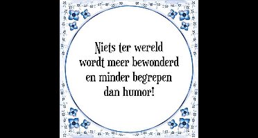 Tegeltje met Spreuk (Tegeltjeswijsheid): Niets ter wereld wordt meer bewonderd en minder begrepen dan humor! + Kado verpakking & Plakhanger